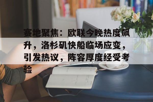 好博足球官网-赛地聚焦：欧联今晚热度飙升，洛杉矶快船临场应变，引发热议，阵容厚度经受考验